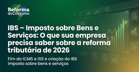 IBS – Imposto sobre Bens e Serviços: O Que Sua Empresa Precisa Saber Sobre a Reforma Tributária 2026